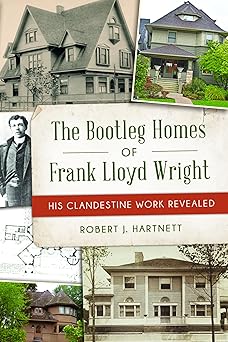 bootleg homes of frank lloyd wright the his clandestine work revealed 1st edition bob hartnett 1467154067,