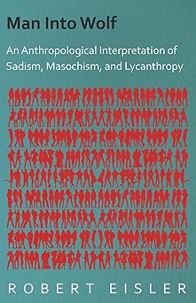 man into wolf an anthropological interpretation of sadism masochism and lycanthropy 1st edition robert eisler