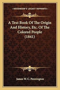 a text book of the origin and history etc of the colored people 1st edition james w c pennington 116643012x,