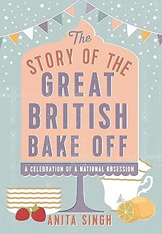 the story of the great british bake off 1st edition anita singh 1786694433, 978-1786694430