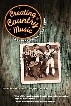 creating country music fabricating authenticity 1st edition richard a peterson 0226662853, 978-0226662855