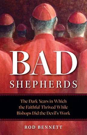 the bad shepherds the dark years in which the faithful thrived while bishops did the devils work 1st edition