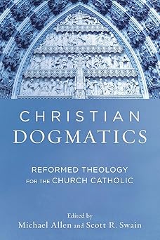 christian dogmatics reformed theology for the church catholic 1st edition michael allen ,scott r swain