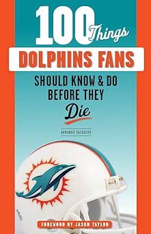 100 things dolphins fans should know and do before they die 1st edition armando salguero ,jason taylor