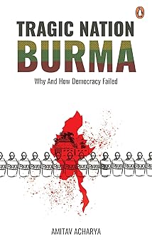 tragic nation burma why and how democracy failed 1st edition amitav acharya 9815017764, 978-9815017762