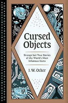 cursed objects strange but true stories of the worlds most infamous items 1st edition j w ocker 1683692365,