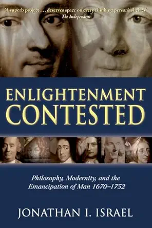enlightenment contested philosophy modernity and the emancipation of man 1670 1752 1st edition jonathan i
