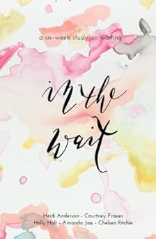 in the wait a six week study on waiting 1st edition holly holt ,courtney bobko ,amanda jass ,chelsea ritchie