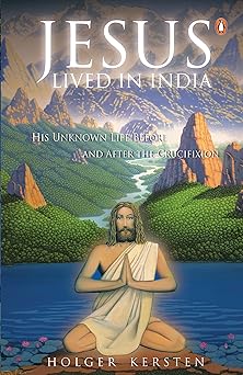 jesus lived in india his unknown life before and after the crucifixion 1st edition holger kersten 0143028294,