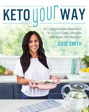 keto your way a customizable approach to a low carb lifestyle with over 140 recipes 1st edition julie smith