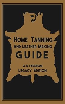 home tanning and leather making guide the classic manual for working with and preserving your own buckskin