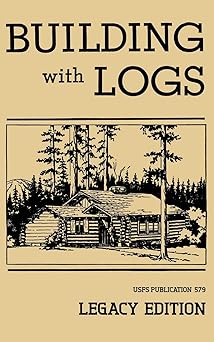 building with logs a classic manual on building log cabins shelters shacks lookouts and cabin furniture for