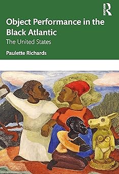 object performance in the black atlantic 1st edition paulette richards 1032054867, 978-1032054865