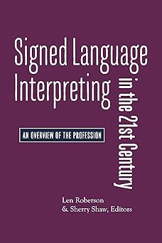 signed language interpreting in the 21st century an overview of the profession 1st edition len roberson
