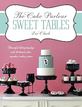 the cake parlour sweet tables beautiful baking displays with 40 themed cakes cupcakes and more beautiful