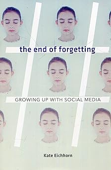 the end of forgetting growing up with social media 1st edition kate eichhorn 067497669x, 978-0674976696