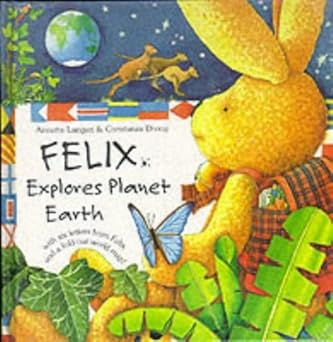 felix explores planet earth with six letters from felix and a fold out world map 1st edition annette langen