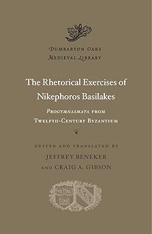 the rhetorical exercises of nikephoros basilakes progymnasmata from twelfth century byzantium 1st edition