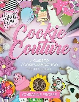 cookie couture a guide to cookies almost too pretty to eat 1st edition corianne froese 1462143539,