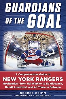 guardians of the goal a comprehensive guide to new york rangers goaltenders from hal winkler to ed giacomin
