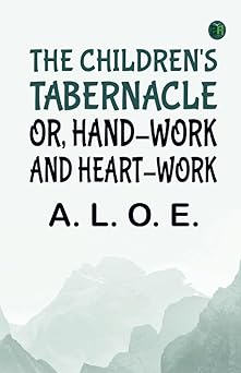 the childrens tabernacle or hand work and heart work 1st edition a l o e 9362342405, 978-9362342409