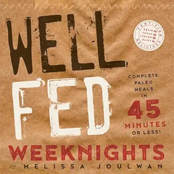 well fed weeknights complete paleo meals in 45 minutes or less 1st edition melissa joulwan 162634342x,