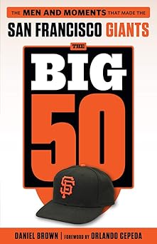 the big 50 san francisco giants the men and moments that made the san francisco giants 1st edition daniel