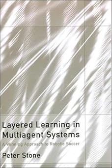 layered learning in multiagent systems a winning approach to robotic soccer 1st edition peter stone