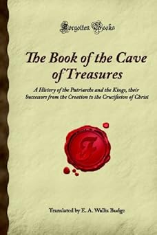 the book of the cave of treasures a history of the patriarchs and the kings their successors from the