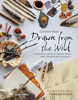 drawn from the wild a practical guide to making your own foraged art materials 1st edition caroline ross