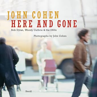 john cohen here and gone bob dylan woody guthrie and the 1960s 1st edition john cohen 3869306041,