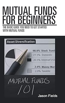 mutual funds for beginners the basic guide you need to get started with mutual funds 1st edition jason fields