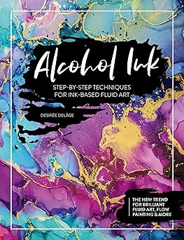 alcohol ink step by step techniques for ink based fluid art 1st edition desira c e dela ge 1446308340,