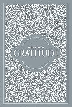 more than gratitude 100 days of cultivating deep roots of gratitude through guided journaling prayer and