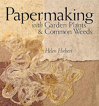 papermaking with garden plants and common weeds 1st edition helen hiebert 1580176224, 978-1580176224