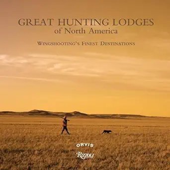 great hunting lodges of north america wingshootings finest destinations 1st edition paul fersen 0847834654,