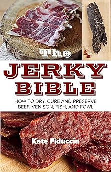 the jerky bible how to dry cure and preserve beef venison fish and fowl 1st edition kate fiduccia 1629145548,