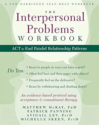 the interpersonal problems workbook act to end painful relationship patterns 1st edition matthew mckay phd