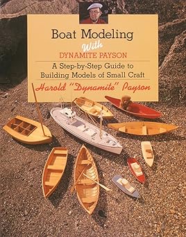 boat modeling with dynamite payson a step by step guide to building models of small craft 1st edition harold