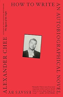 how to write an autobiographical novel essays 1st edition alexander chee 1328764524, 978-1328764522