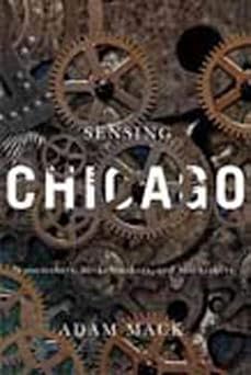 sensing chicago noisemakers strikebreakers and muckrakers 1st edition adam mack 0252080750, 978-0252080753