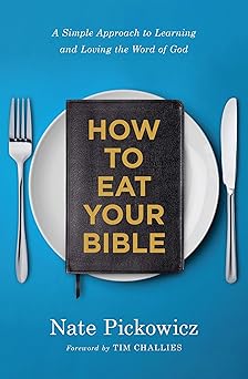 how to eat your bible a simple approach to learning and loving the word of god 1st edition nate pickowicz