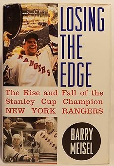 losing the edge the rise and fall of the stanley cup champion new york rangers 1st edition barry meisel