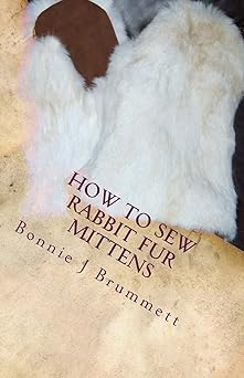 how to sew rabbit fur mittens 1st edition bonnie j brummett 1511855150, 978-1511855150