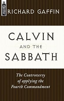 calvin and the sabbath the controversy of applying the fourth commandment 1st edition richard gaffin