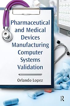 pharmaceutical and medical devices manufacturing computer systems validation 1st edition orlando lopez