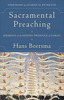 sacramental preaching sermons on the hidden presence of christ 1st edition hans boersma ,eugene h peterson