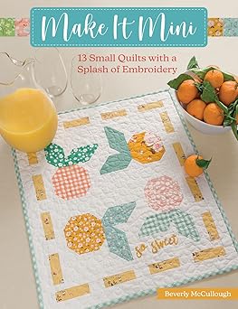 make it mini 13 small quilts with a splash of embroidery 1st edition beverly mccullough 1683562178,
