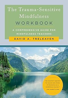 the trauma sensitive mindfulness workbook a comprehensive guide for mindfulness teachers 1st edition david a