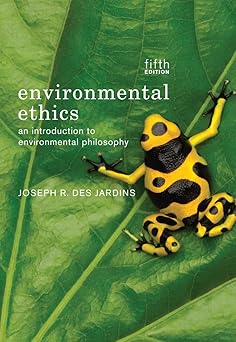 environmental ethics an introduction to environmental philosophy 1st edition joseph r desjardins 1133049974,